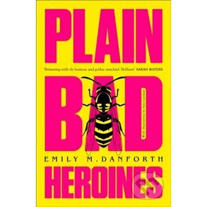 Plain Bad Heroines - Emily M. Danforth