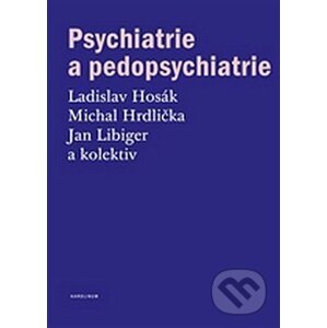 Psychiatrie a pedopsychiatrie - Ladislav Hosák, Michal Hrdlička, Jan Libiger
