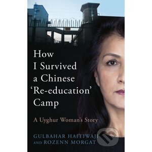 How I Survived a Chinese 'Re-education' Camp - Gulbahar Haitiwaji, Rozenn Morgat