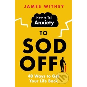 How to Tell Anxiety to Sod Off - James Withey