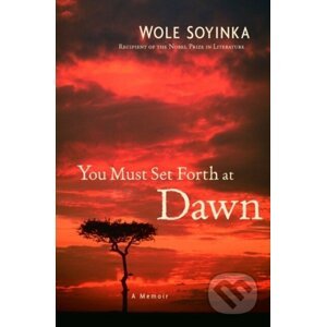 You Must Set Forth at Dawn - Wole Soyinka