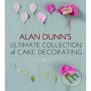 Alan Dunn's Ultimate Collection of Cake Decorating - Alan Dunn