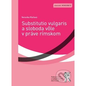 Substitutio vulgaris a sloboda vôle v práve rímskom - Veronika Kleňová
