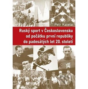 Ruský sport v Československu od počátku první republiky do padesátých let 20. století - Petr Kaleta