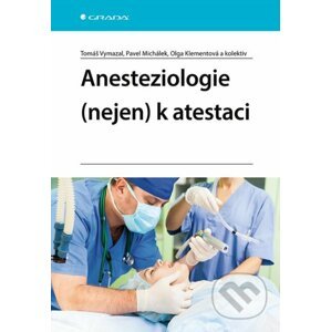 Anesteziologie (nejen) k atestaci - Tomáš Vymazal, Pavel Michálek, Olga Klementová