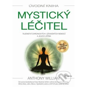 Mystický léčitel - Tajemství chronických i záhadných nemocí a jejich léčba - Anthony William