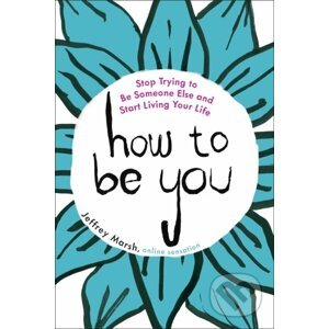 How to Be You - Jeffrey Marsh