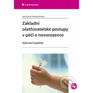 Základní ošetřovatelské postupy v péči o novorozence - Jaroslava Fendrychová