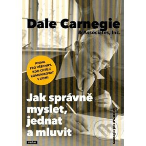 Jak správně myslet, jednat a mluvit - Dale Carnegie