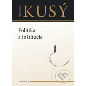 Politika a inštitúcie - Miroslav Kusý