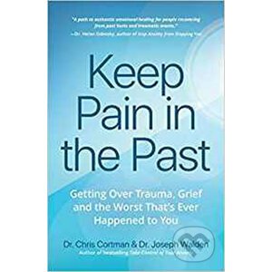 Keep Pain in the Past : Getting Over Trauma, Grief and the Worst That's Ever Happened to You - Joseph Walden, Chris Cortman