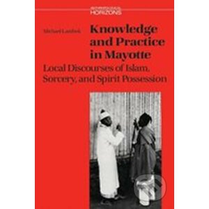 Knowledge and Practice in Mayotte : Local Discourses of Islam, Sorcery and Spirit Possession - Michael Lambek
