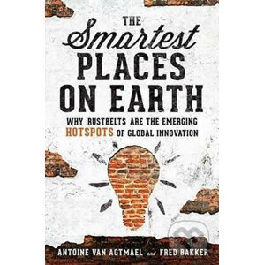 The Smartest Places on Earth: Why Rustbelts Are the Emerging Hotspots of Global Innovation - Fred Bakker, Antoine Van Agtmae