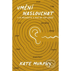 Umění naslouchat: O co přicházíte a proč na tom záleží - Kate Murphy