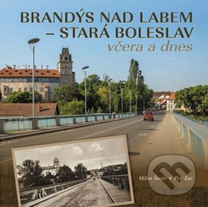 Brandýs nad Labem – Stará Boleslav včera a dnes - Petr Enc, Milan Šustr