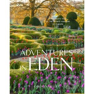 Adventures in Eden: An Intimate Tour of the Private Gardens of Europe - Carolyn Mullet