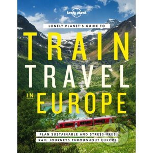 Lonely Planets Guide to Train Travel in Europe - Lonely Planet