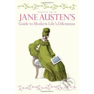 Jane Austen's Guide to Modern Life's Dilemmas - Rebecca Smith