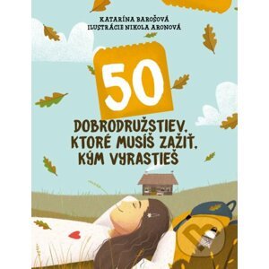 50 dobrodružstiev, ktoré musíš zažiť, kým vyrastieš - Katarína Barošová, Nikola Aronová (ilustrátor)