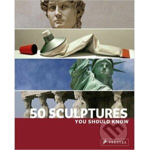50 Sculptures You Should Know - Isabel Kuhl, Klaus Reichold