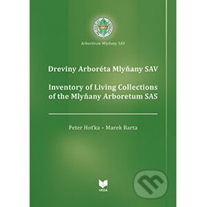 Dreviny Arboréta Mlyňany SAV / Inventory of Living Collections of the Mlyňany Arboretum SAS - Peter Hoťka, Marek Barta