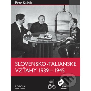 Slovensko-talianske vzťahy v rokoch 1939 – 1945 - Petr Kubík
