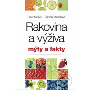 Rakovina a výživa: mýty a fakty - Peter Minárik, Daniela Mináriková