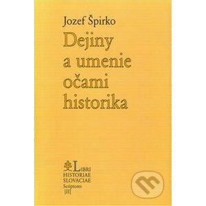 Dejiny a umenie očami historika - Jozef Špirko