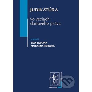 Judikatúra vo veciach daňového práva - Ivan Rumana, Marianna Hirková