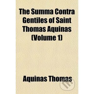 The Summa Contra Gentiles of Saint Thomas Aquinas (Volume 1) - Aquinas Thomas