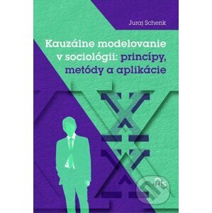 Kauzálne modelovanie v sociológii: princípy, metódy a aplikácie - Juraj Schenk