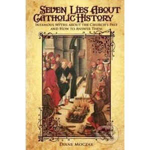 Seven Lies About Catholic History - Diane Moczar