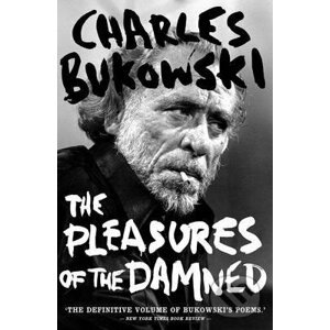 The Pleasures of the Damned - Charles Bukowski