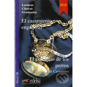 Lecturas Clasicas Graduadas 3 B2: El casamiento engaňoso el coloquio de los perros - Miguel de Cervantes
