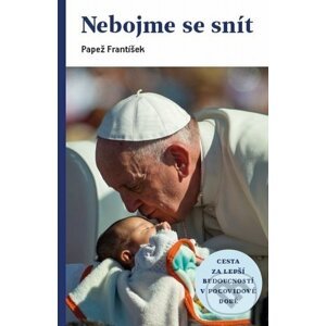 Nebojme se snít - Jorge Mario Bergoglio – pápež František