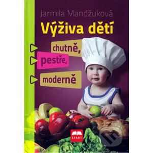 Výživa dětí chutně, pestře, moderně - Jarmila Mandžuková