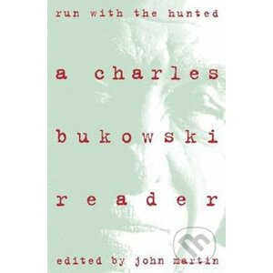 Run with the Hunted: A Charles Bukowski Reader - Charles Bukowski