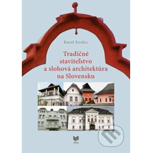 Tradičné staviteľstvo a slohová architektúra na Slovensku - Karol Strelec