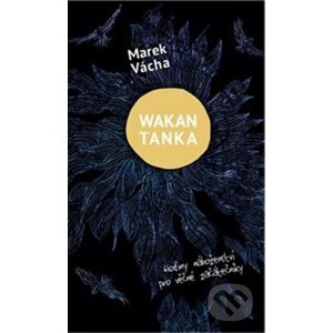 Wakan Tanka - Hodiny náboženství pro věčné začátečníky - Marek Orko Vácha