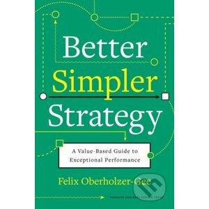 Better, Simpler Strategy - Felix Oberholzer-Gee