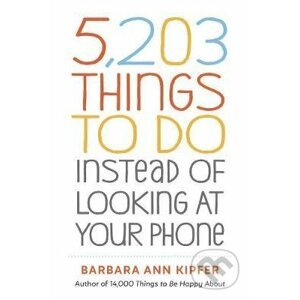 5,203 Things to Do Instead of Looking at Your Phone - Barbara Ann Kipfer