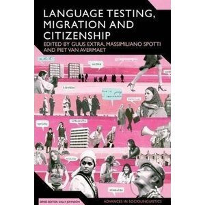 Language Testing, Migration and Citizenship - Massimiliano Spotti