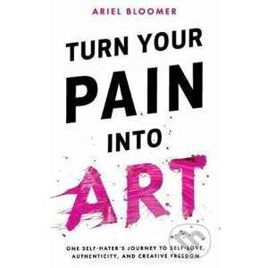 Turn Your Pain Into Art - Ariel Bloomer