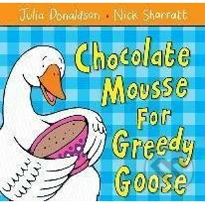 Chocolate Mousse for Greedy Goose - Julia Donaldson, Nick Sharratt (ilustrátor)