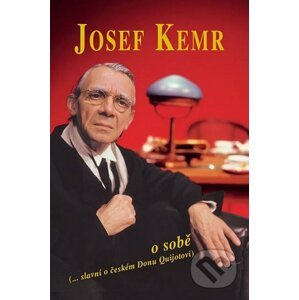 Josef Kemr o sobě (...slavní o českém Donu Quijotovi) - Josef Kemr