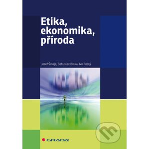 Etika, ekonomika, příroda - Josef Šmajs, Bohuslav Binka, Ivo Rolný