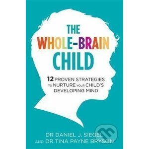 The Whole-Brain Child - Daniel J. Siegel, Tina Payne Bryson