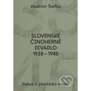 Slovenské činoherné divadlo 1938 - 1945 - Vladimír Štefko