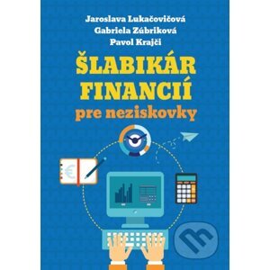 Šlabikár financií pre neziskovky - Jaroslava Lukačovičová, Gabriela Zúbriková, Pavol Krajči