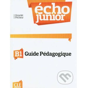 Écho Junior B1: Guide pédagogique - Jacky Girardet